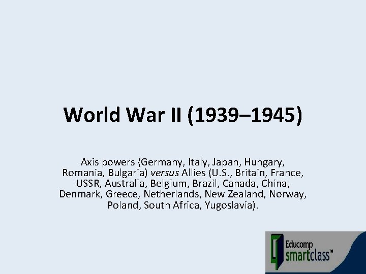 World War II (1939– 1945) Axis powers (Germany, Italy, Japan, Hungary, Romania, Bulgaria) versus