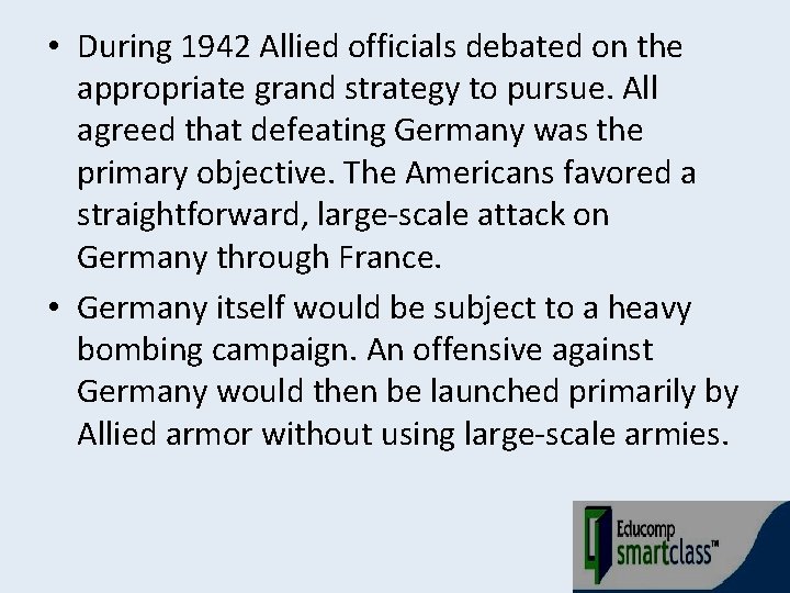  • During 1942 Allied officials debated on the appropriate grand strategy to pursue.
