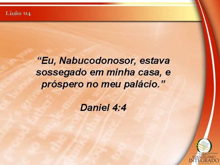 Lição 04 “Eu, Nabucodonosor, estava sossegado em minha casa, e próspero no meu palácio.