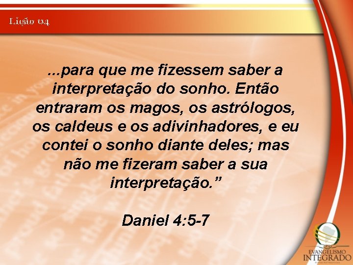 Lição 04 . . . para que me fizessem saber a interpretação do sonho.