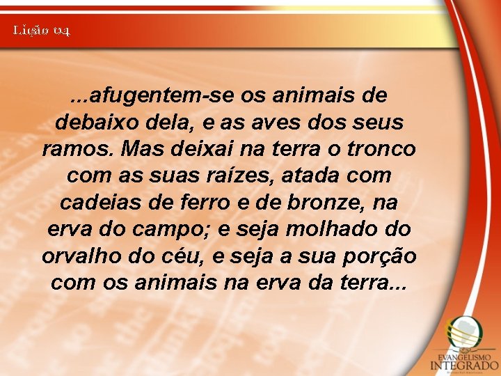 Lição 04 . . . afugentem-se os animais de debaixo dela, e as aves