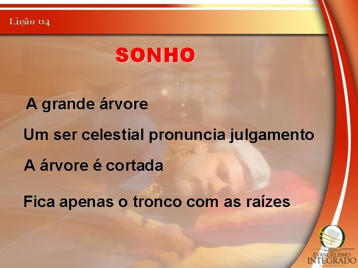 Lição 04 SONHO A grande árvore Um ser celestial pronuncia julgamento A árvore é