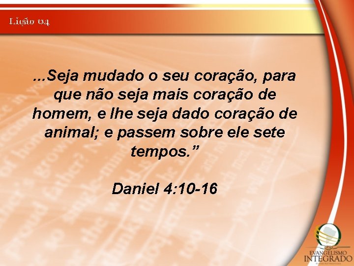 Lição 04 . . . Seja mudado o seu coração, para que não seja