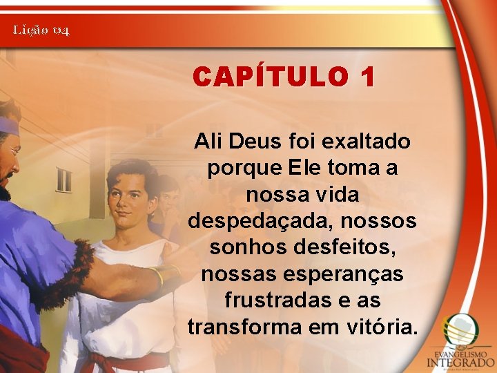 Lição 04 CAPÍTULO 1 Ali Deus foi exaltado porque Ele toma a nossa vida