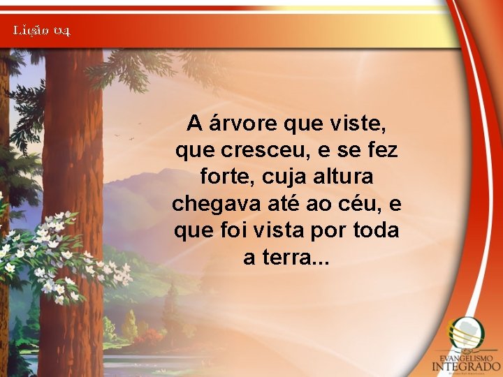 Lição 04 A árvore que viste, que cresceu, e se fez forte, cuja altura