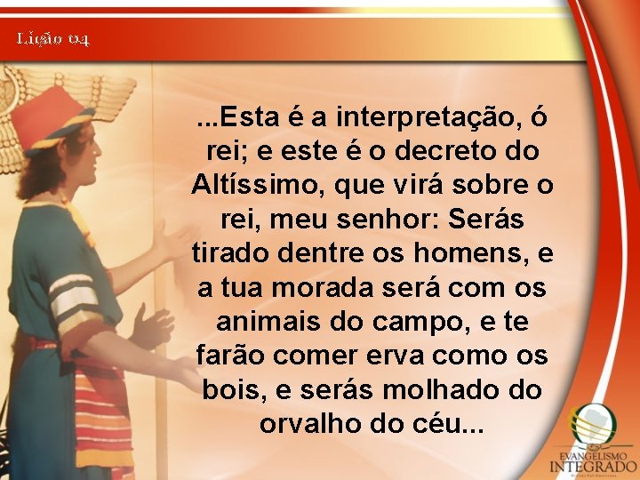 Lição 04 . . . Esta é a interpretação, ó rei; e este é