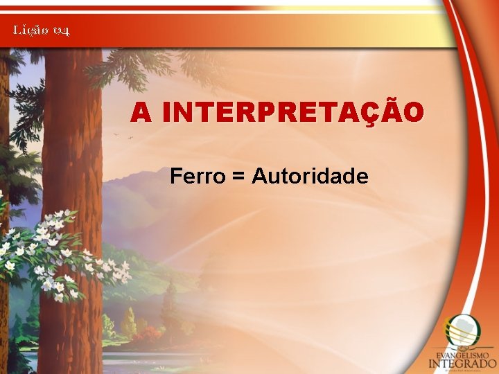 Lição 04 A INTERPRETAÇÃO Ferro = Autoridade 