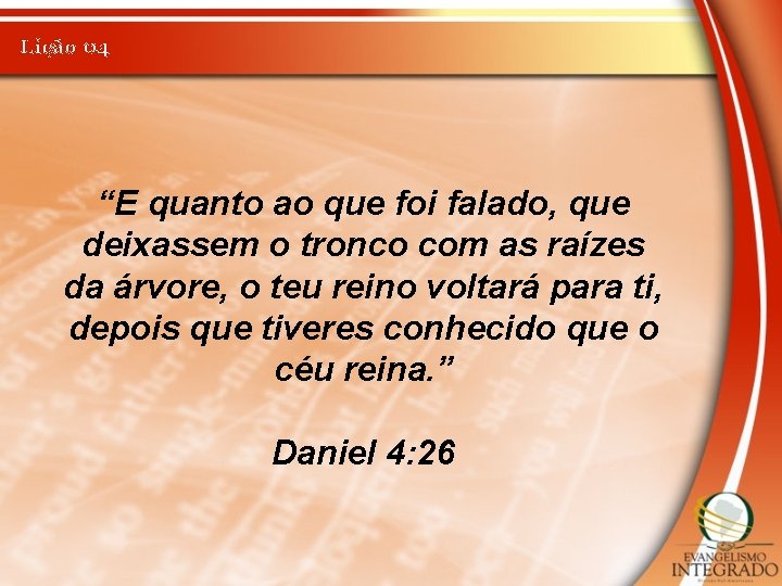 Lição 04 “E quanto ao que foi falado, que deixassem o tronco com as