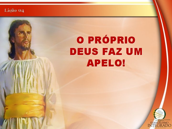 Lição 04 O PRÓPRIO DEUS FAZ UM APELO! 