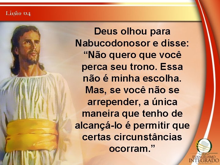 Lição 04 Deus olhou para Nabucodonosor e disse: “Não quero que você perca seu