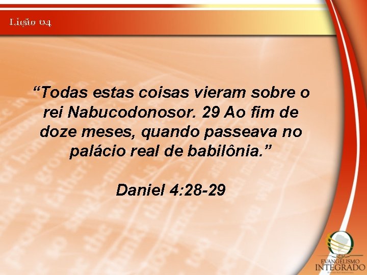 Lição 04 “Todas estas coisas vieram sobre o rei Nabucodonosor. 29 Ao fim de