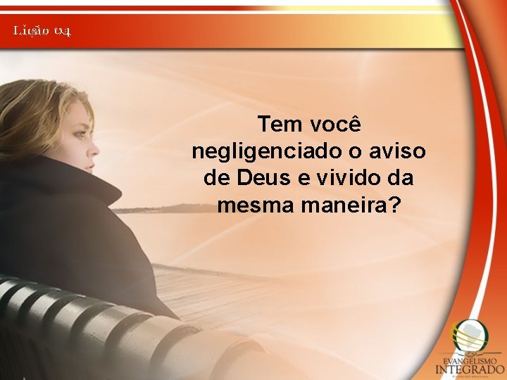 Lição 04 Tem você negligenciado o aviso de Deus e vivido da mesma maneira?