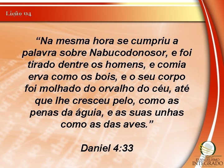 Lição 04 “Na mesma hora se cumpriu a palavra sobre Nabucodonosor, e foi tirado