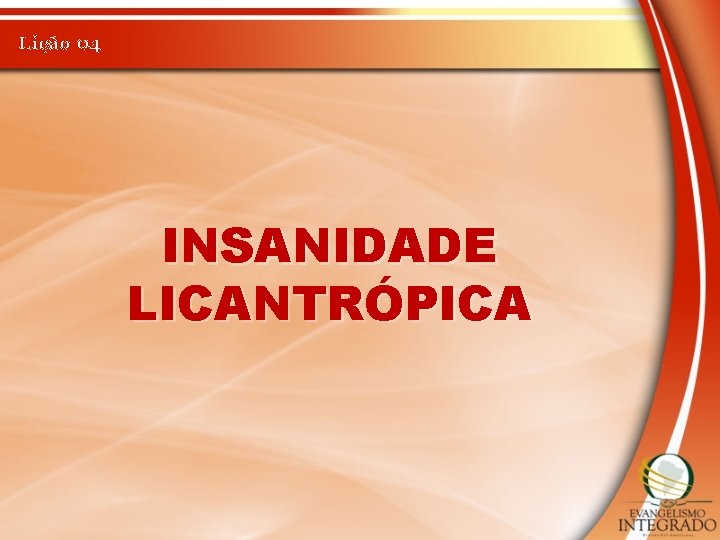 Lição 04 INSANIDADE LICANTRÓPICA 