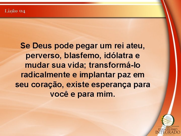 Lição 04 Se Deus pode pegar um rei ateu, perverso, blasfemo, idólatra e mudar