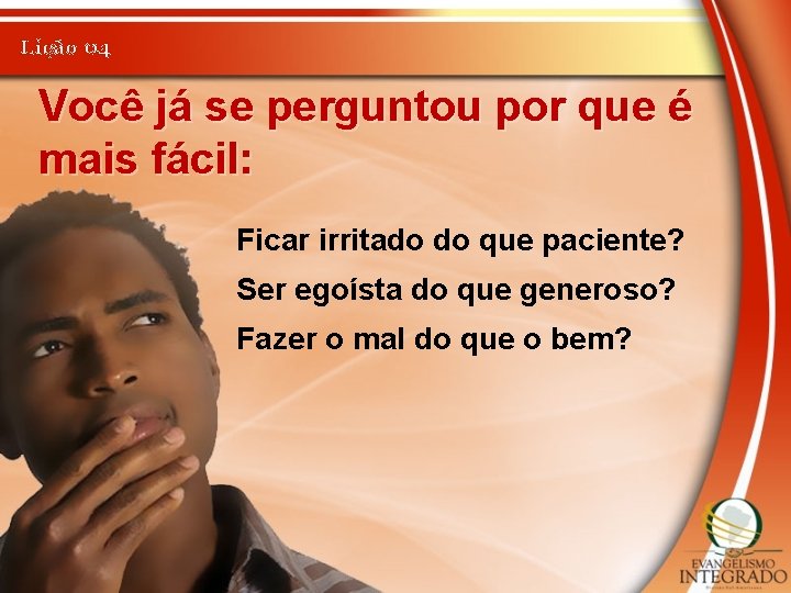 Lição 04 Você já se perguntou por que é mais fácil: Ficar irritado do