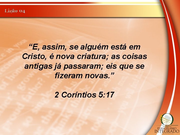 Lição 04 “E, assim, se alguém está em Cristo, é nova criatura; as coisas