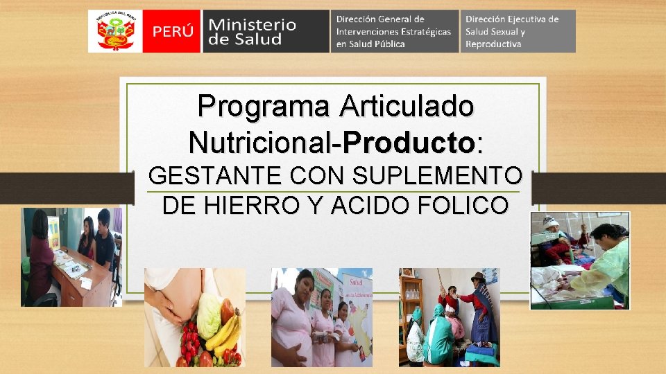 Programa Articulado Nutricional-Producto: GESTANTE CON SUPLEMENTO DE HIERRO Y ACIDO FOLICO Programa Articulado Nutricional-Producto: GESTANTE CON SUPLEMENTO DE HIERRO Y ACIDO FOLICO
