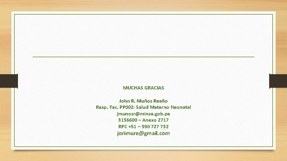 MUCHAS GRACIAS John R. Muñoz Reaño Resp. Tec. PP 002: Salud Materno Neonatal jmunozr@minsa. MUCHAS GRACIAS John R. Muñoz Reaño Resp. Tec. PP 002: Salud Materno Neonatal jmunozr@minsa.