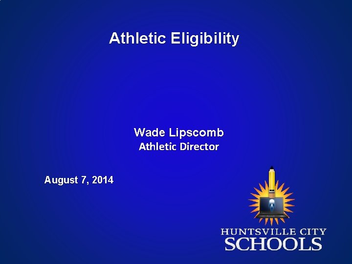 Athletic Eligibility Wade Lipscomb Athletic Director August 7, 2014 