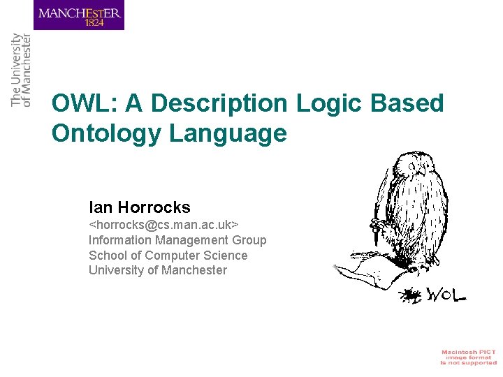 OWL: A Description Logic Based Ontology Language Ian Horrocks <horrocks@cs. man. ac. uk> Information