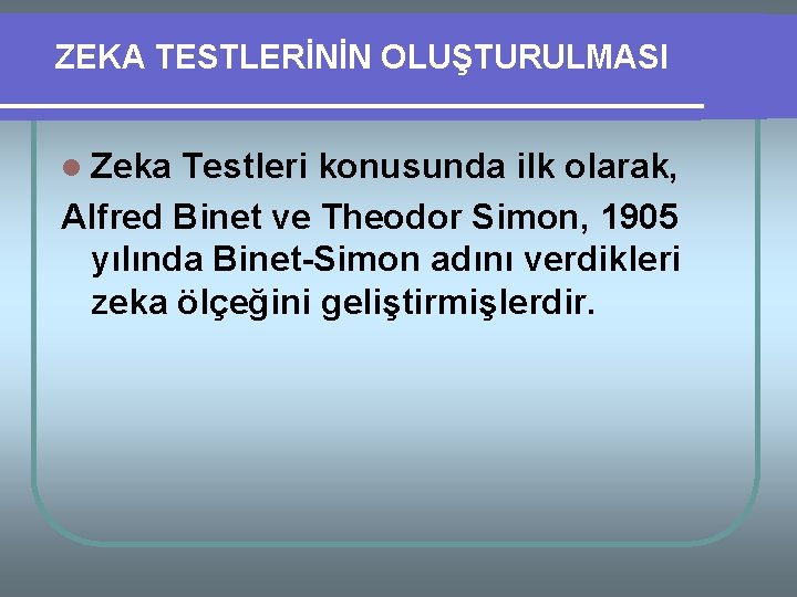 ZEKA TESTLERİNİN OLUŞTURULMASI l Zeka Testleri konusunda ilk olarak, Alfred Binet ve Theodor Simon,