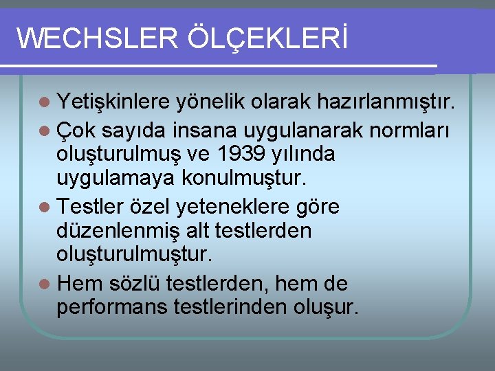 WECHSLER ÖLÇEKLERİ l Yetişkinlere yönelik olarak hazırlanmıştır. l Çok sayıda insana uygulanarak normları oluşturulmuş