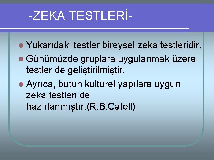 -ZEKA TESTLERİl Yukarıdaki testler bireysel zeka testleridir. l Günümüzde gruplara uygulanmak üzere testler de