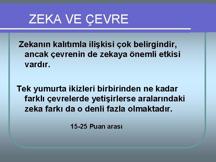 ZEKA VE ÇEVRE Zekanın kalıtımla ilişkisi çok belirgindir, ancak çevrenin de zekaya önemli etkisi