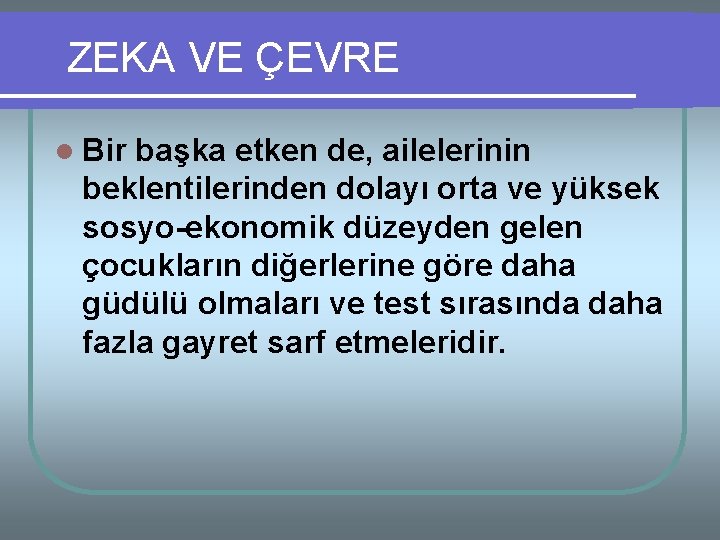 ZEKA VE ÇEVRE l Bir başka etken de, ailelerinin beklentilerinden dolayı orta ve yüksek