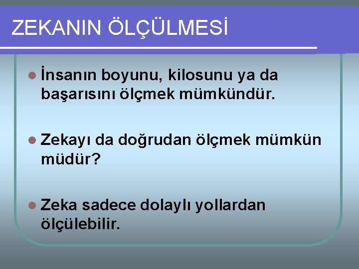 ZEKANIN ÖLÇÜLMESİ l İnsanın boyunu, kilosunu ya da başarısını ölçmek mümkündür. l Zekayı da