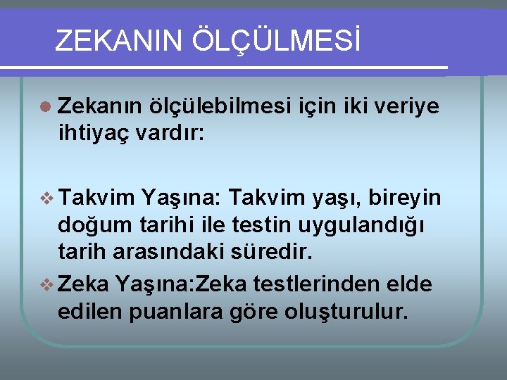 ZEKANIN ÖLÇÜLMESİ l Zekanın ölçülebilmesi için iki veriye ihtiyaç vardır: v Takvim Yaşına: Takvim