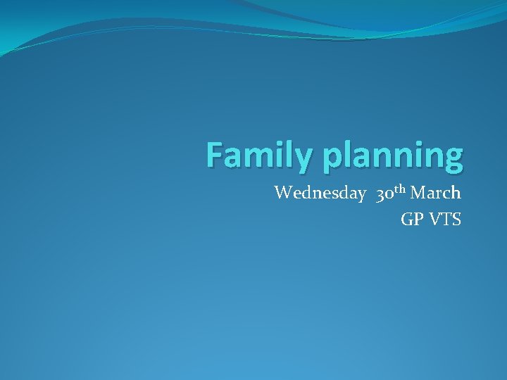 Family planning Wednesday 30 th March GP VTS 