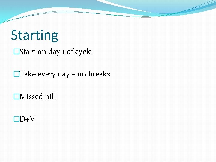 Starting �Start on day 1 of cycle �Take every day – no breaks �Missed