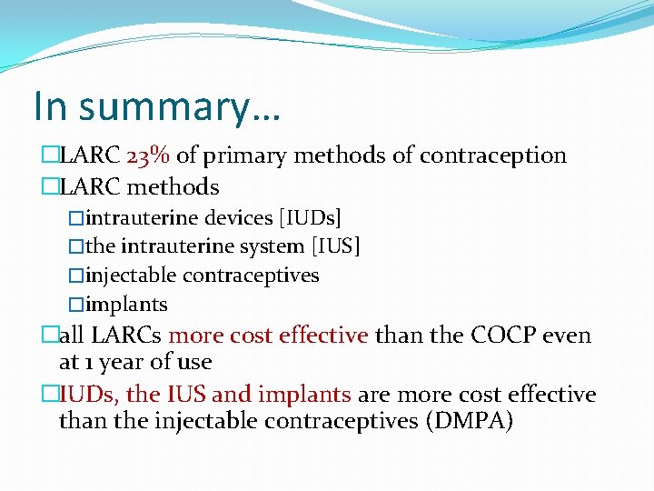 In summary… �LARC 23% of primary methods of contraception �LARC methods �intrauterine devices [IUDs]