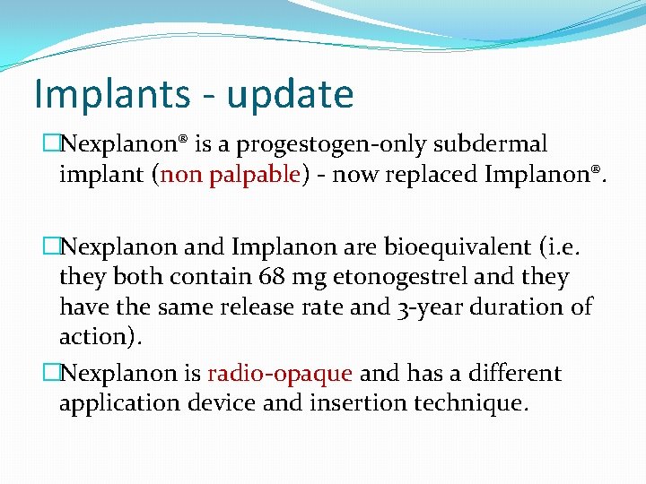 Implants - update �Nexplanon® is a progestogen-only subdermal implant (non palpable) - now replaced