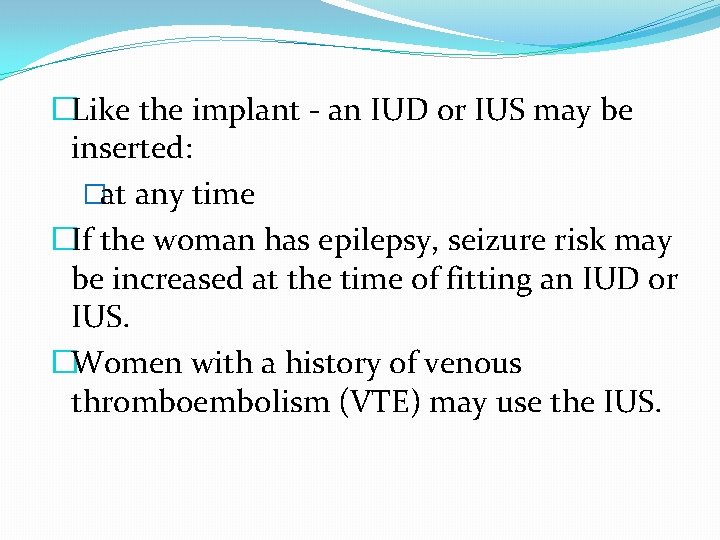 �Like the implant - an IUD or IUS may be inserted: �at any time