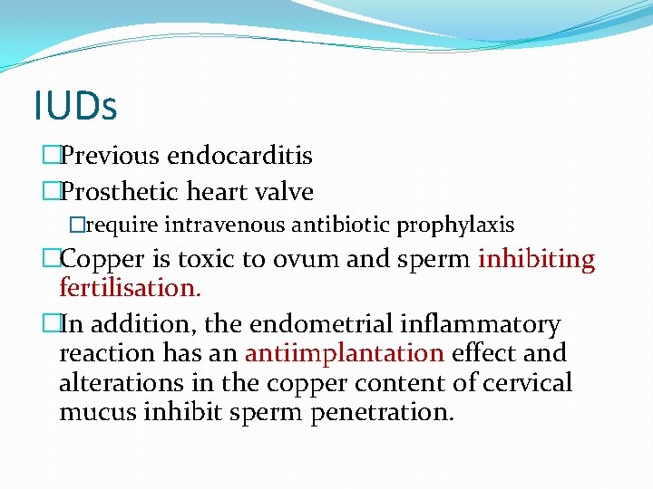 IUDs �Previous endocarditis �Prosthetic heart valve �require intravenous antibiotic prophylaxis �Copper is toxic to