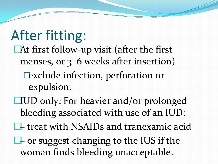 After fitting: �At first follow-up visit (after the first menses, or 3– 6 weeks