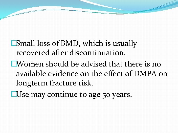 �Small loss of BMD, which is usually recovered after discontinuation. �Women should be advised