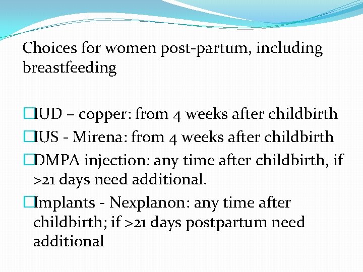 Choices for women post-partum, including breastfeeding �IUD – copper: from 4 weeks after childbirth