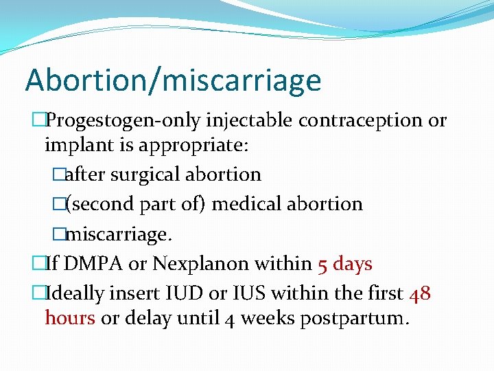 Abortion/miscarriage �Progestogen-only injectable contraception or implant is appropriate: �after surgical abortion �(second part of)