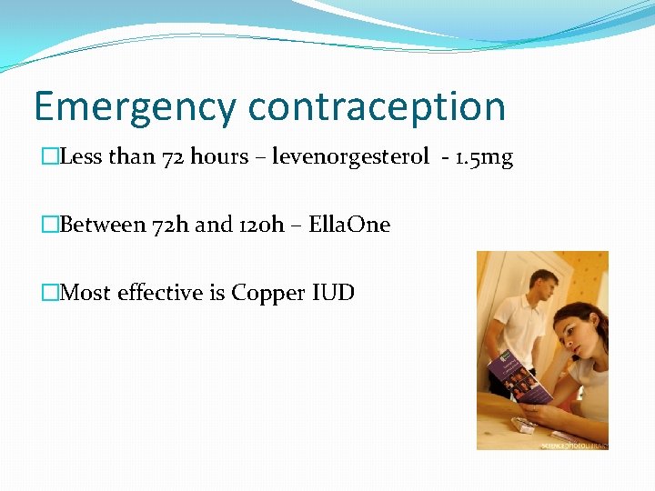 Emergency contraception �Less than 72 hours – levenorgesterol - 1. 5 mg �Between 72