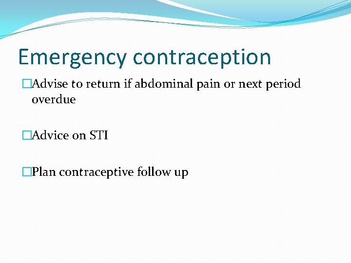 Emergency contraception �Advise to return if abdominal pain or next period overdue �Advice on