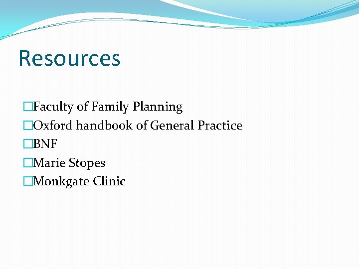 Resources �Faculty of Family Planning �Oxford handbook of General Practice �BNF �Marie Stopes �Monkgate