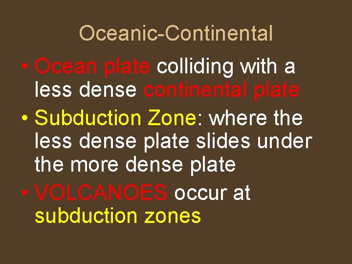 Oceanic-Continental • Ocean plate colliding with a less dense continental plate • Subduction Zone: