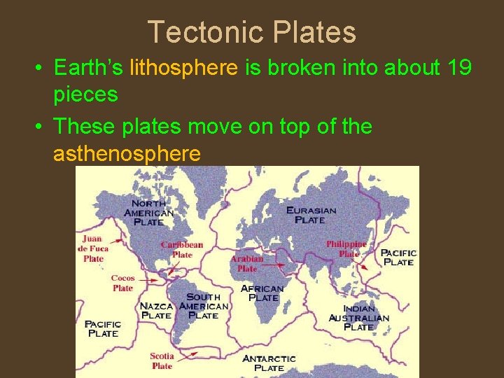 Tectonic Plates • Earth’s lithosphere is broken into about 19 pieces • These plates