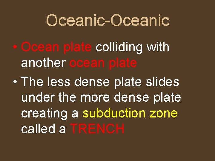 Oceanic-Oceanic • Ocean plate colliding with another ocean plate • The less dense plate