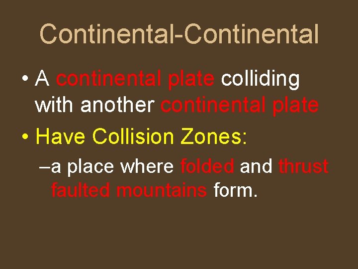 Continental-Continental • A continental plate colliding with another continental plate • Have Collision Zones: