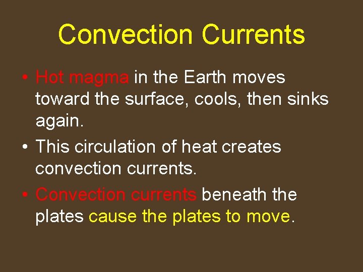 Convection Currents • Hot magma in the Earth moves toward the surface, cools, then